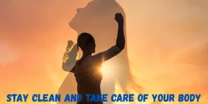 stay clean and take care of your body