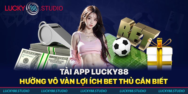 tai-app-lucky88-huong-vo-van-loi-ich-bet-thu-can-biet